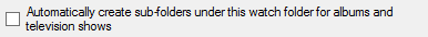 5. Automatically create sub-folders under this watch folder  for albums and television shows check